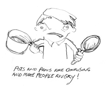 Pots and Pans are confusing and make people angry!